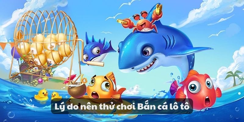 Mẹo đánh rồng hổ - Hướng dẫn từ A đến Z để thành công 8 Lý do nên thử chơi bắn cá lô tô