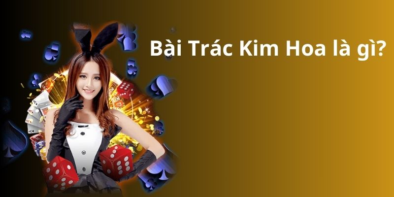 Mẹo đánh rồng hổ - Hướng dẫn từ A đến Z để thành công 9 Bài Trác Kim Hoa là gì?