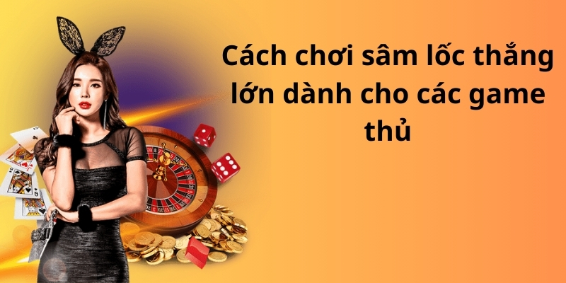 Mẹo đánh rồng hổ - Hướng dẫn từ A đến Z để thành công 11 Cách chơi sâm lốc thắng lớn dành cho các game thủ
