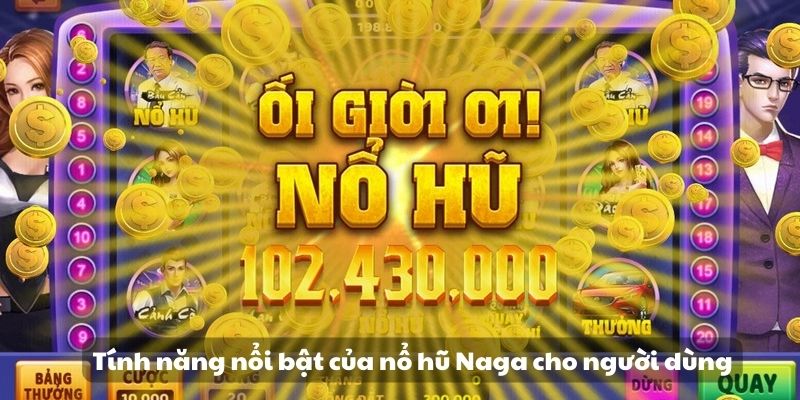 Mẹo đánh rồng hổ - Hướng dẫn từ A đến Z để thành công 9 Tính năng nổi bật của nổ hũ Naga cho người dùng